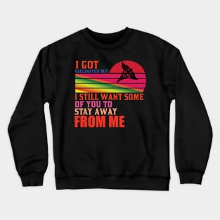 I Got Vaccinated But Still Want You To Stay Away From Me Crewneck Sweatshirt